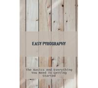 Easy Pyrography: The Basics And Everything You Need To Getting Started