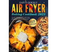 Easy & Quickly Air Fryer Baking Cookbook 2023: Over 109+ Amazingly Recipes to Bake Goods with Ease: Cakes, Muffins, Cupcakes, Cookies, Breads, Donuts, Brownies, Pies and More.