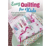 Easy Quilting for Kids : 35 Fun Quilting, Patchwork, and Applique Projects for Children Aged 7 Years +