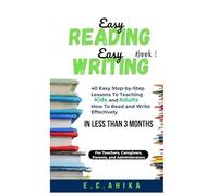 Easy Reading Easy Writing: 40 Easy Step-by-Step Lessons To Teaching Kids and Adults How To Read and Write Effectively In Less Than 3 Months