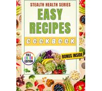 Easy Recipes Cookbook: 100 Quick 30-Minute, 5-Ingredient & One-Pot Meals for Beginners - A Stealth Health Cookbook with Healthy, Budget-Friendly Family Favorites (Stealth Health Series)