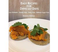 Easy Recipes for Difficult Diets: Low FODMAP - Gluten Free - Dairy Free - Refined Sugar Free