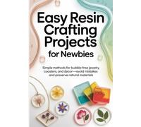 Easy Resin Crafting Projects for Newbies: Simple Methods for Bubble-Free Jewelry, Coasters, and Decor-Avoid Mistakes and Preserve Natural Materials (DIY Made Simple Series)