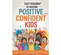 Easy Roadmap to Raising Positive and Confident Kids: How Parents Can Use Neuroscience with Love and Logic to Raise Confident, Resilient, and Emotionally Intelligent Kids and Teens