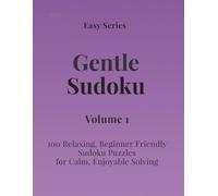 Easy Series Gentle Sudoku - Volume 1: 100 Easy Sudoku Puzzles for Calm, Enjoyable Solving (Gentle Sudoku - Easy Series)