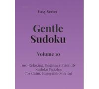 Easy Series Gentle Sudoku - Volume 10: 100 Easy Sudoku Puzzles for Calm, Enjoyable Solving (Gentle Sudoku - Easy Series)