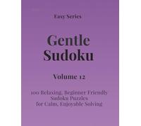 Easy Series Gentle Sudoku - Volume 12: 100 Easy Sudoku Puzzles for Calm, Enjoyable Solving (Gentle Sudoku - Easy Series)