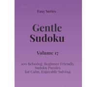 Easy Series Gentle Sudoku - Volume 17: 100 Easy Sudoku Puzzles for Calm, Enjoyable Solving (Gentle Sudoku - Easy Series)