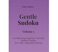 Easy Series Gentle Sudoku - Volume 5: 100 Easy Sudoku Puzzles for Calm, Enjoyable Solving (Gentle Sudoku - Easy Series)