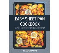 Easy Sheet Pan Cookbook: Simple Recipes for Your Most Versatile Pot - Easy & Delicious Recipes with Satisfying Ways to Cook