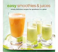 Easy Smoothies & Juices: Simply delicious recipes for goodness in a glass