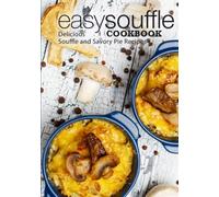 Easy Souffle Cookbook: Delicious Soufflé and Savory Pie Recipes (2nd Edition)