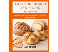 Easy Sourdough Cookbook For Beginners: A Simple Step-by-Step Guide for First-Time Home Bakers