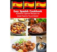 Easy Spanish Cookbook: Authentic Spanish Recipes for Great Food to Try at Home!