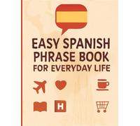Easy Spanish Phrase Book for Everyday Life: Master 750 Common Phrases for Travel, Work, Dating & Daily Conversations (Spanish for Beginners)