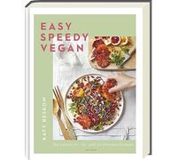 Easy Speedy Vegan: Die besten 10-, 20- und 30-Minuten-Rezepte