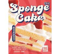 Easy Sponge Cake Cookbook: Fluffy, Perfect Sponge Cake Recipes for Heavenly Bites Every Time