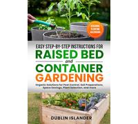 Easy Step-by-step Instructions for RAISED BED AND CONTAINER GARDENING: “Organic solutions for pest control, soil preparations, space savings, plant selection, and more”