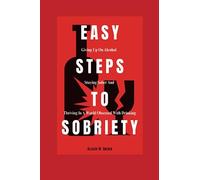 Easy Steps to Sobriety: Giving up on Alcohol, Staying Sober and Thriving in a World Obsessed with Drinking (Freedom from Addiction)