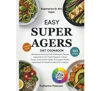 Easy Super Agers Diet Cookbook: 100 Delicious And Quick Anti-Inflammatory Recipes Inspired By Dr. Eric Topol’s Research To Boost Energy, Enhance Brain ... Based On Scientific Evidence For Longevity