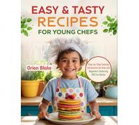 Easy & Tasty Recipes for Young Chefs: Step-by-Step Cooking Adventures for Kids and Beginners Featuring 200 Fun Dishes