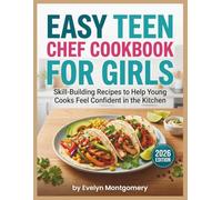 Easy Teen Chef Cookbook for Girls: Skill Building Recipes to Help Young Cooks Feel Confident in the Kitchen