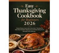 Easy Thanksgiving Cookbook For Beginners 2026: Foolproof Recipes, Step-by-Step Turkey Guide, 7-Day Meal Plan, Make-Ahead Schedules, Shopping Lists, ... Hosting Tips for Memorable Family Gatherings