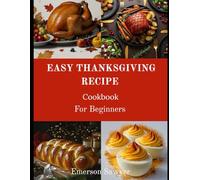 Easy Thanksgiving Recipes Cookbook for Beginners: Simple Recipes and Stress Free Tips for Your Holiday Feast