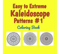 Easy to Extreme Kaleidoscope Patterns #1 Coloring Book - Perfect for kids of all ages.: 50 Unique & Original Mandala Patterns Ranging from Easy to Extreme.