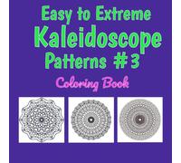Easy to Extreme Kaleidoscope Patterns #3 Coloring Book - Perfect for kids of all ages.: 50 Unique & Original Mandala Patterns Ranging from Easy to Extreme.