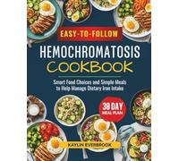 Easy-to-Follow Hemochromatosis Cookbook: Smart Food Choices and Simple Meals to Help Manage Dietary Iron Intake