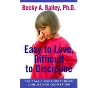 Easy to Love, Difficult to Discipline: The Seven Basic Skills for Turning Conflict into Cooperation