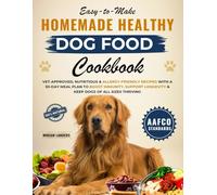 Easy-to-Make Homemade Healthy Dog Food cookbook: Vet-Approved, Nutritious & Allergy-Friendly Recipes with a 30-Day Meal Plan to Boost Immunity, Support Longevity & Keep Dogs of All Sizes Thriving