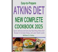 Easy-to-Prepare Atkins Diet New Complete Cookbook 2025: Quick, Delicious and Every day Nourishing Atkins Diet Recipes to Increase Energy, and Lower Insulin Levels