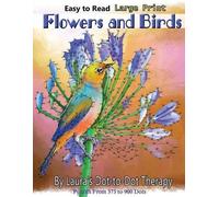 Easy to Read Large Print Flowers and Birds: Puzzles From 373 to 900 Dots: Volume 20 (Dot to Dot Books For Adults)