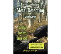 Easy to Understand; Metal Detecting Guidebook: A worthwhile guide: With Useful Tips, Expert Tricks And Beginner Secrets!