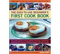 Easy-to-Use Beginner's First Cook Book: The cook's guide to frying, baking, poaching, casseroling, steaming and roasting a fabulous range of 140 tasty ... to cook like a restaurant chef in no time