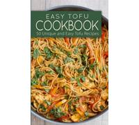 Easy Tofu Cookbook: 50 Unique and Easy Tofu Recipes