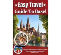 Easy Travel Guide To Basel: A Stress-Free Exploration of Switzerland's Rich History, Stunning Architecture, and Hidden Gems