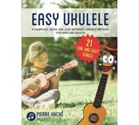 Easy Ukulele: A Complete, Quick and Easy Beginner Ukulele Method for Kids and Adults