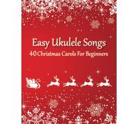 Easy Ukulele Songs - 40 Christmas Carols For Beginners: (Sheet Music + Tabs + Chords + Lyrics)
