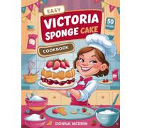 Easy Victoria Sponge Cake Cookbook: Simple, Classic & Irresistible Sponge Cake Recipes - Light, Fluffy & Perfectly Sweet Bakes for Every Occasion (The Sweet Comforts Collection)