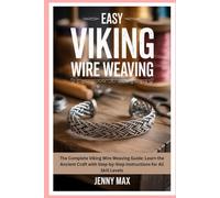 Easy Viking Wire Weaving: The Complete Viking Wire Weaving Guide: Learn the Ancient Craft with Step-by-Step Instructions for All Skill Levels