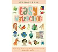 Easy Watercolor: Volume 1 Simple step-by-step lessons for learning to paint in watercolor (Art Made Easy)