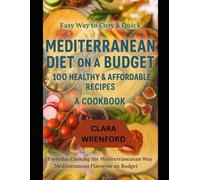 Easy Way to Cozy & Quick: Mediterranean Diet on a Budget - 100 Healthy & Affordable Recipes: A Cookbook: Everyday Cooking the Mediterranean Way: Mediterranean Flavor on a Budget