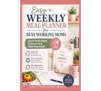 Easy Weekly Meal Planner for Busy Working Moms: Plan Simple Family Meals, Organize Grocery Lists & Save Time with Easy Weekly Meal Prep