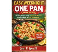 EASY WEEKNIGHT ONE PAN COOKBOOK: 120+ Easy Recipes Ready in Under 20 Minutes for Busy Families and Zero Kitchen Stress