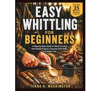 Easy Whittling for Beginners: A Step-by-Step Guide to Wood Carving with Simple Projects, Essential Knife Skills, and Safety Tips