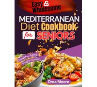 Easy & Wholesome Mediterranean Diet Cookbook for Seniors: 100 Simple, Delicious Recipes to Support Healthy Aging, Weight Control & Boost Daily Energy (Easy and Wholesome Recipes)