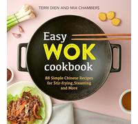 Easy Wok Cookbook: 88 Simple Chinese Recipes for Stir-Frying, Steaming and More